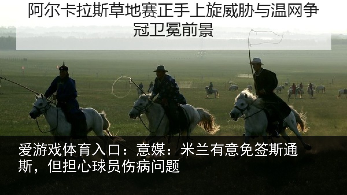 爱游戏体育入口:意媒:米兰有意免签斯通斯,但担心球员伤病问题