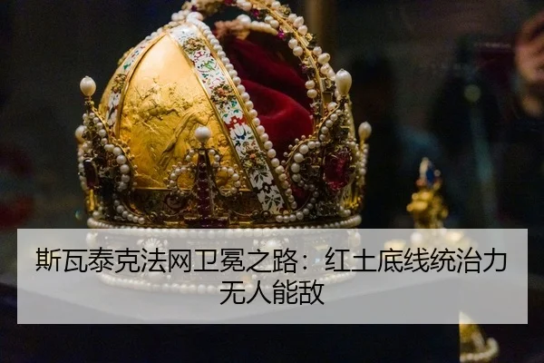 斯瓦泰克法网卫冕之路：红土底线统治力无人能敌
