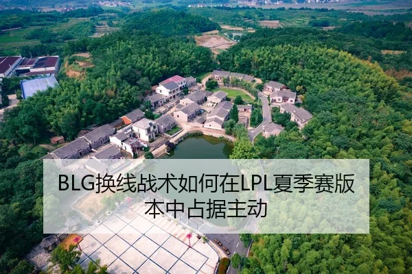 BLG换线战术如何在LPL夏季赛版本中占据主动