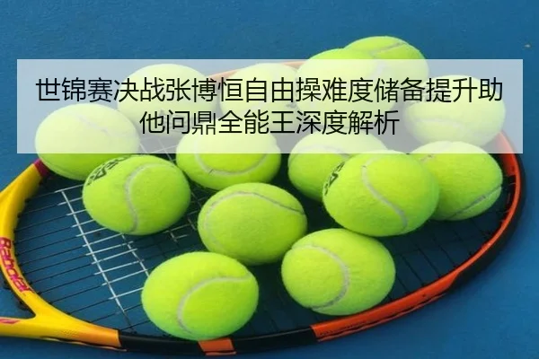 世锦赛决战张博恒自由操难度储备提升助他问鼎全能王深度解析
